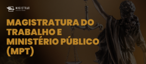 Como se preparar para a Magistratura do Trabalho e o Ministério Público do Trabalho (MPT)