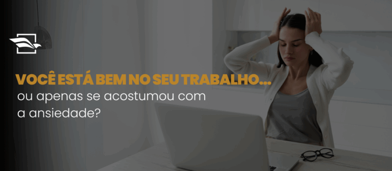 Página inicial 4 Você está bem no seu trabalho… ou apenas se acostumou com a ansiedade?
